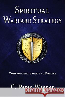 Spiritual Warfare Strategy: Confronting Spiritual Powers C. Peter Wagner 9780768438451