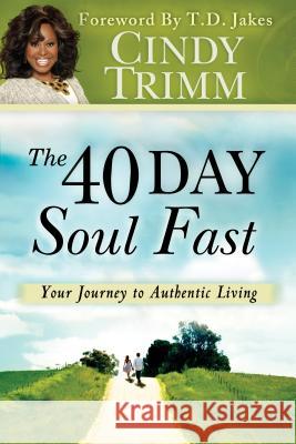 The 40 Day Soul Fast: Your Journey to Authentic Living Cindy Trimm T D Jakes  9780768440263 Destiny Image