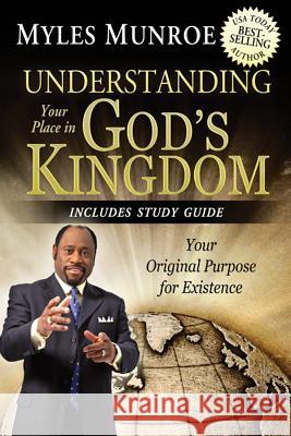 Understanding Your Place in God's Kingdom: Your Original Purpose for Existence Myles Munroe 9780768440652