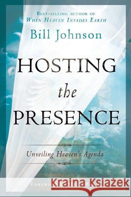 Hosting the Presence: Unveiling Heaven's Agenda Bill Johnson Heidi Baker 9780768441291 Destiny Image