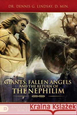 Giants, Fallen Angels, and the Return of the Nephilim: Ancient Secrets to Prepare for the Coming Days Dennis Lindsay 9780768444179 Destiny Image Incorporated