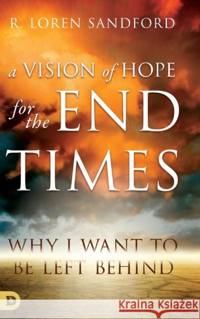 A Vision of Hope For the Endtimes R Loren Sandford 9780768445695 Destiny Image Incorporated