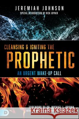 Cleansing and Igniting the Prophetic: An Urgent Wake-Up Call Jeremiah Johnson 9780768446234