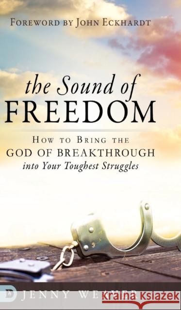 The Sound of Freedom Jenny Weaver John Eckhardt 9780768450132 Destiny Image Incorporated