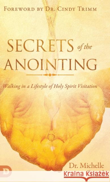 Secrets of the Anointing: Walking in a Lifestyle of Holy Spirit Visitation Corral                                   Trimm 9780768450736 Destiny Image Incorporated