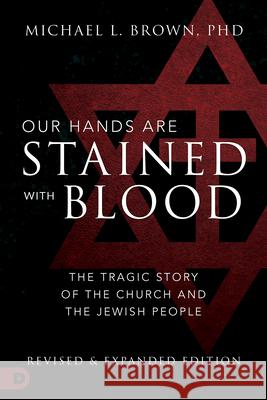 Our Hands Are Stained with Blood: The Tragic Story of the Church and the Jewish People Brown, Michael L. 9780768451115 Destiny Image Incorporated