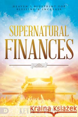 Supernatural Finances: Heaven's Blueprint for Blessing and Increase Kevin Zadai 9780768451351 Destiny Image Incorporated