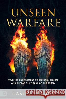Unseen Warfare: Rules of Engagement to Discern, Disarm, and Defeat the Works of the Enemy Hakeem Collins 9780768452587 Destiny Image Incorporated