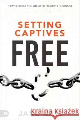 Setting Captives Free: How to Break the Chains of Demonic Influence Kail, Jake 9780768454369