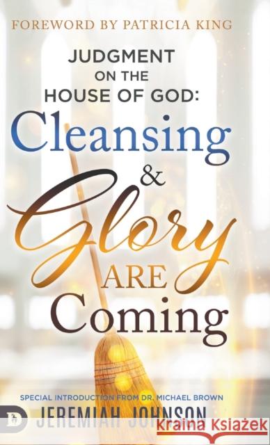 Judgment on the House of God: Cleansing and Glory are Coming Jeremiah Johnson, Patricia King, Dr Michael L Brown 9780768454802 Destiny Image Incorporated