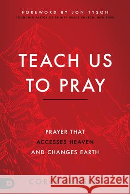 Teach Us to Pray: Prayer That Accesses Heaven and Changes Earth Corey Russell 9780768455595 Destiny Image Incorporated