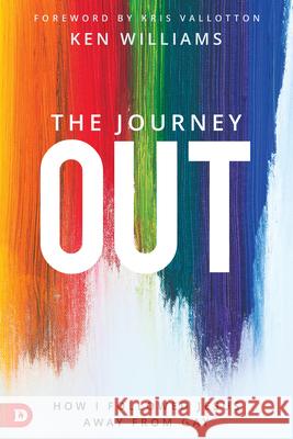 The Journey Out: How I Followed Jesus Away from Gay Williams, Ken 9780768455816 Destiny Image Incorporated