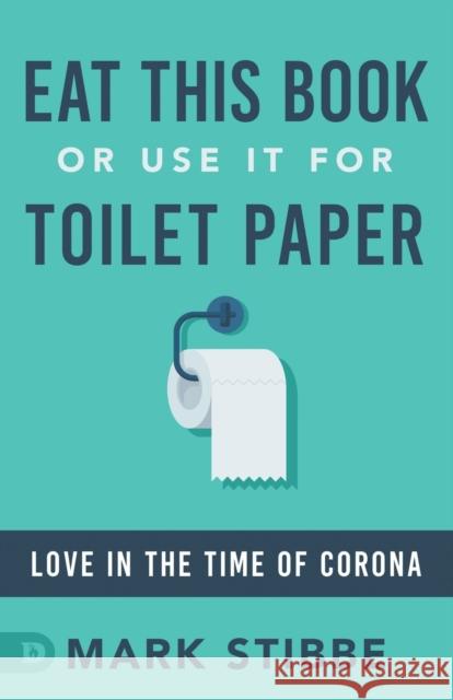 Eat This Book or Use it for Toilet Paper: Love in the Time of Corona Mark Stibbe 9780768456776