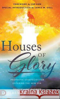 Houses of Glory: Prophetic Strategies for Entering the New Era Jeremiah Johnson, Ché Ahn, James W Goll 9780768457360 Destiny Image Incorporated