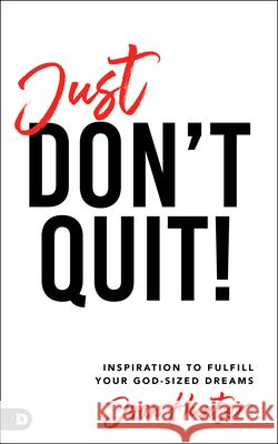 Just Don't Quit!: Inspiration to Fulfill Your God-Sized Dreams Hunter, Joan 9780768457469 Destiny Image Incorporated