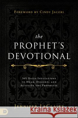 The Prophet's Devotional: 365 Daily Invitations to Hear, Discern, and Activate the Prophetic Jennifer LeClaire 9780768457629 Destiny Image Incorporated