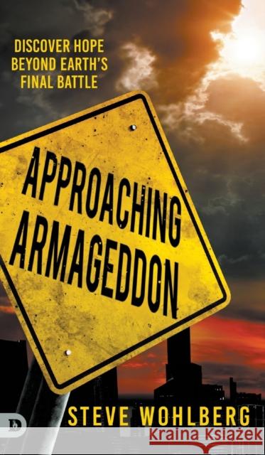 Approaching Armageddon: Discover Hope Beyond Earth's Final Battle Steve Wohlberg Rob Pue 9780768458695