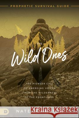 The Wild Ones: The Pioneer Call of Emerging Voices from the Wilderness to the Frontlines Johnston, Nate 9780768458909 Destiny Image Incorporated