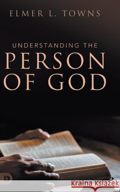 Understanding the Person of God Elmer L Towns 9780768459548
