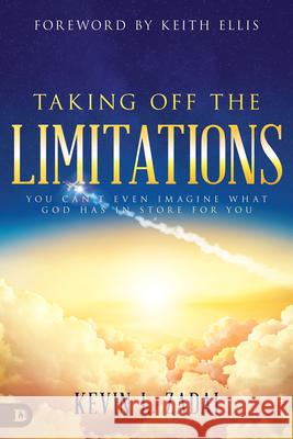 Taking Off the Limitations: You Can't Even Imagine What God Has in Store for You Kevin Zadai 9780768459562 Destiny Image Incorporated