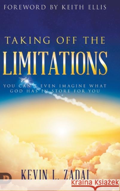 Taking Off the Limitations: You Can't Even Imagine What God Has In Store for You Kevin Zadai Keith Ellis 9780768459593 Destiny Image Incorporated