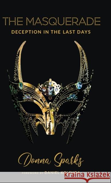 The Masquerade: Deception In The Last Days Donna Sparks, Daniel Kolenda 9780768459814 Bridge-Logos, Inc.