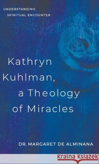 Kathryn Kuhlman, A Theology of Miracles: Understanding Spiritual Encounter Dr Margaret English de Alminana 9780768459944 Bridge-Logos, Inc.