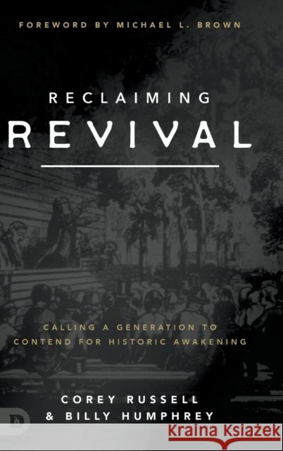 Reclaiming Revival: Calling a Generation to Contend for Historic Awakening Corey Russell, Billy Humphrey, Michael L Brown 9780768460933