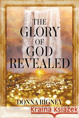 The Glory of God Revealed Donna Rigney 9780768461251 It's Supernatural!