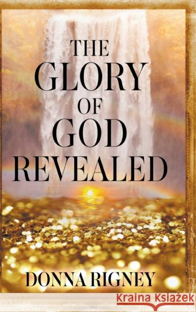 The Glory of God Revealed Donna Rigney 9780768461282 It's Supernatural!