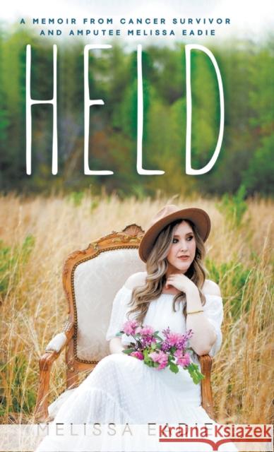 Held: A Memoir from Cancer Survivor and Amputee Melissa Eadie, Angela Donadio 9780768461916 Bridge-Logos, Inc.