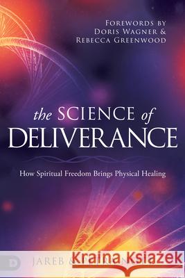 The Science of Deliverance: How Spiritual Freedom Brings Physical Healing Jareb Nott Petra Nott Doris Wagner 9780768461992