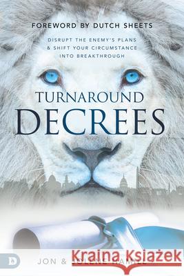 Turnaround Decrees: Disrupt the Enemy's Plans and Shift Your Circumstance Into Breakthrough Jolene Hamill Jon Hamill 9780768462173