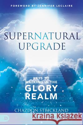 Supernatural Upgrade: Keys to Walking in the Glory Realm Chazdon Strickland 9780768462302 Destiny Image Incorporated