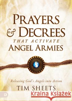 Prayers and Decrees that Activate Angel Armies: Releasing God's Angels into Action Sheets, Tim 9780768463132 Destiny Image Incorporated
