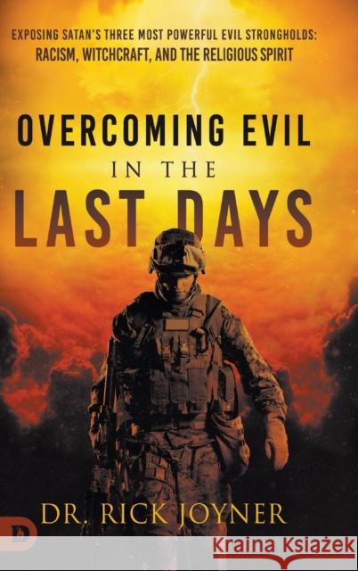 Overcoming Evil in the Last Days: Exposing Satan's Three Most Powerful Evil Strongholds: Racism, Witchcraft, and the Religious Spirit Rick Joyner   9780768463453