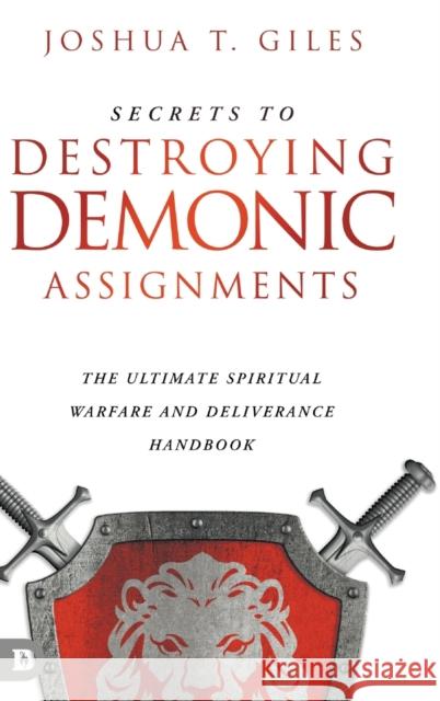 Secrets to Destroying Demonic Assignments: The Ultimate Spiritual Warfare and Deliverance Handbook Joshua T. Giles 9780768464313 Destiny Image Incorporated