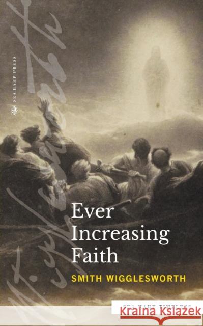Ever Increasing Faith (Sea Harp Timeless series) Smith Wigglesworth   9780768471595 Sea Harp Press