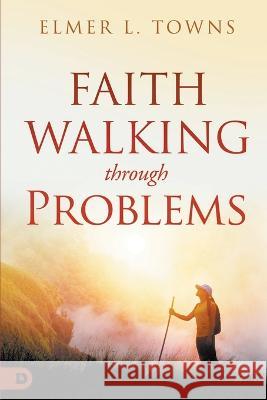 Faith Walking Through Problems Elmer L Towns   9780768471762 Destiny Image Incorporated