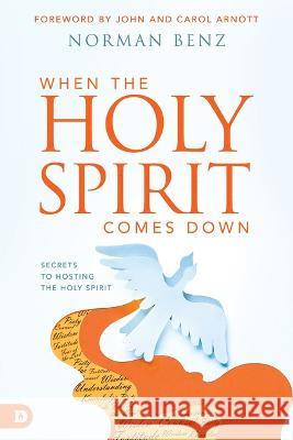 When the Holy Spirit Falls: Revival Secrets to Hosting the Holy Spirit Norman Benz 9780768474343 Destiny Image Incorporated