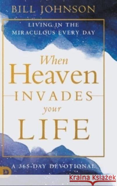 When Heaven Invades Your Life Bill Johnson 9780768474640 Destiny Image Incorporated