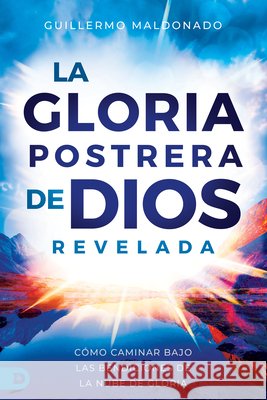 God's End-Time Glory Presence, Spanish: Walk in Dimensions of Supernatural Encounter Only Few Have Experienced Guillermo Maldonado 9780768474800 Destiny Image Incorporated