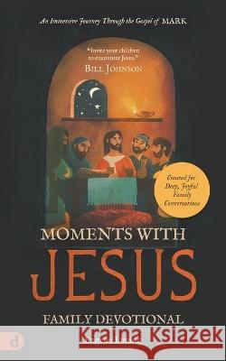 Moments with Jesus Family Devotional: An Immersive Journey Through the Gospel of Mark Eugene Luning   9780768475623