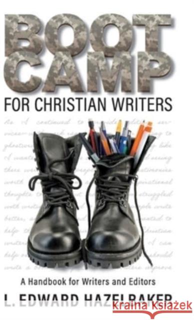 Boot Camp for Christian Writers: A Handbook for Writers and Editors L. Edward Hazelbaker Ed Harding 9780768476347