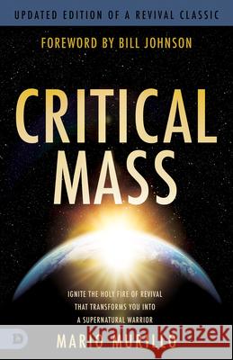 Critical Mass: Ignite the Holy Fire of Revival That Transforms You Into a Supernatural Warrior Mario Murillo 9780768477627