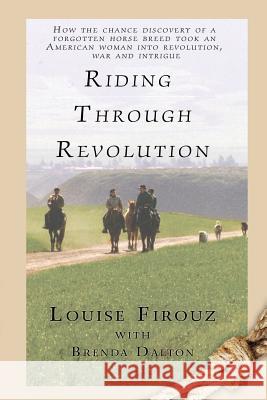 Riding Through Revolution Louise Firouz Brenda Dalton 9780768484298 Advanced Global Publishing
