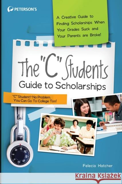 The C Students Guide to Scholarships Hatcher, Felecia 9780768936155 Peterson's Nelnet Co
