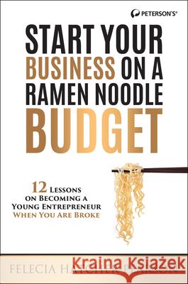 Start Your Business on a Ramen Noodle Budget: 12 Lessons on Becoming a Young Entrepreneur When You Are Broke! Felecia Hatcher 9780768940794