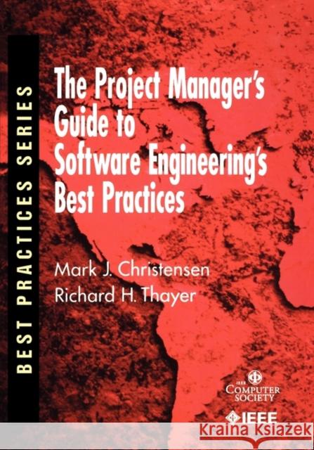 The Project Manager's Guide to Software Engineering's Best Practices Mark J. Christensen Richard H. Thayer Leonard L. Tripp 9780769511993 John Wiley & Sons