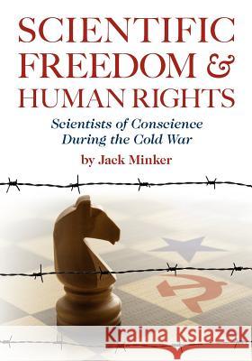 Scientific Freedom and Human Rights: Scientists of Conscience During the Cold War Jack Minker 9780769546605 IEEE Computer Society Press